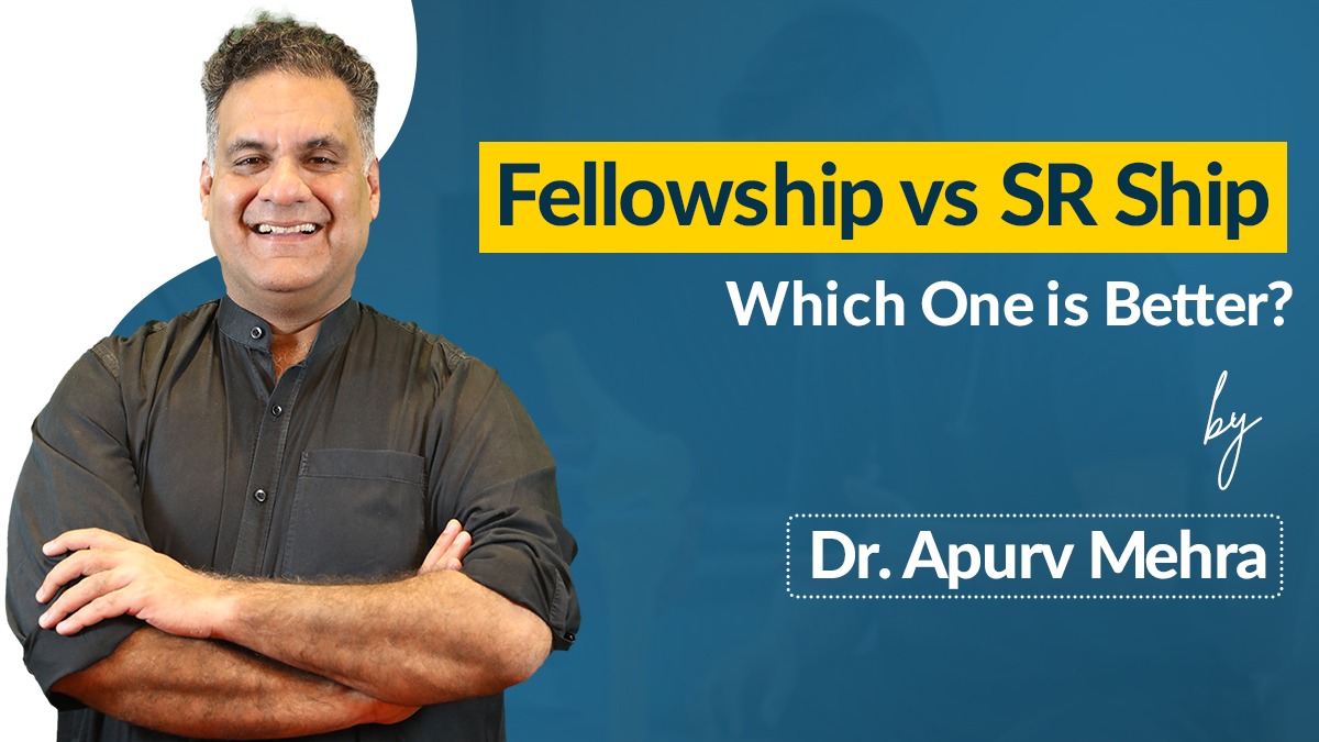 Fellowship vs SR Ship: Which One is Better? By Dr. Apurv Mehra