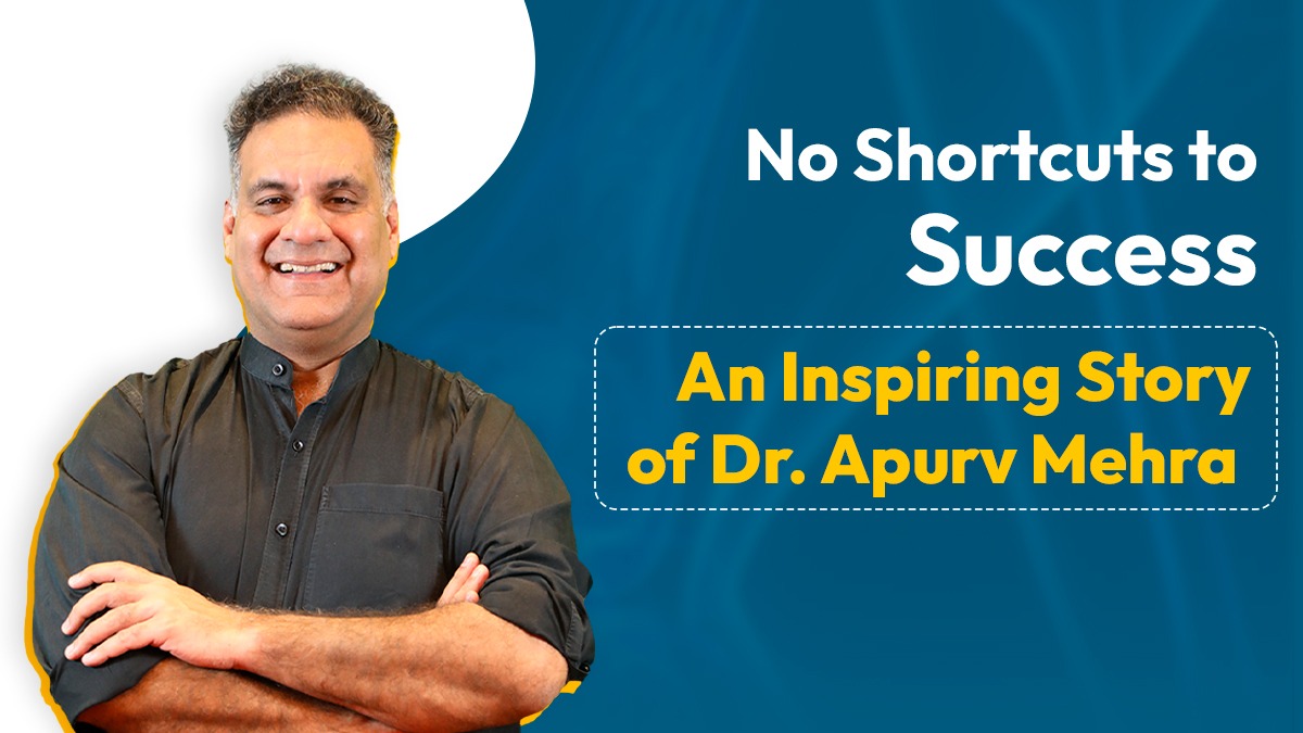 No Shortcuts to Success: An Inspiring Story of Dr. Apurv Mehra