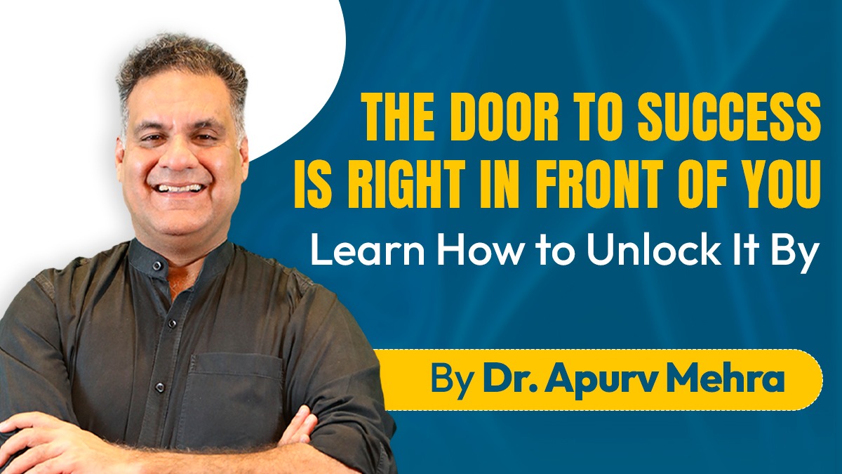 The Door to Success Is Right in Front of You – Learn How to Unlock It By Dr. Apurv Mehra